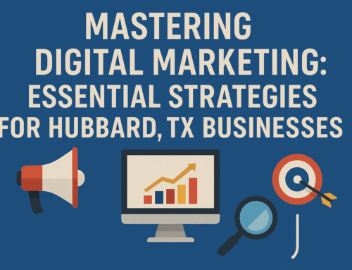 Mastering Digital Marketing: Essential Strategies for Hubbard, TX Businesses