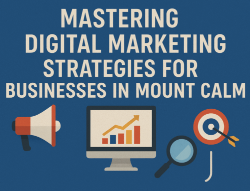 Mastering Digital Marketing Strategies for Businesses in Mount Calm: A Comprehensive Guide