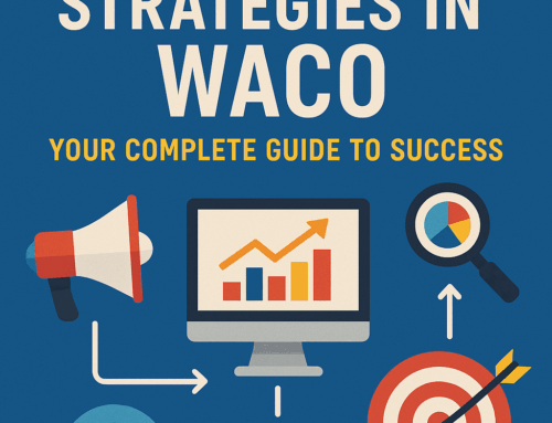 Mastering Digital Marketing Strategies in Waco: Your Complete Guide to Success
